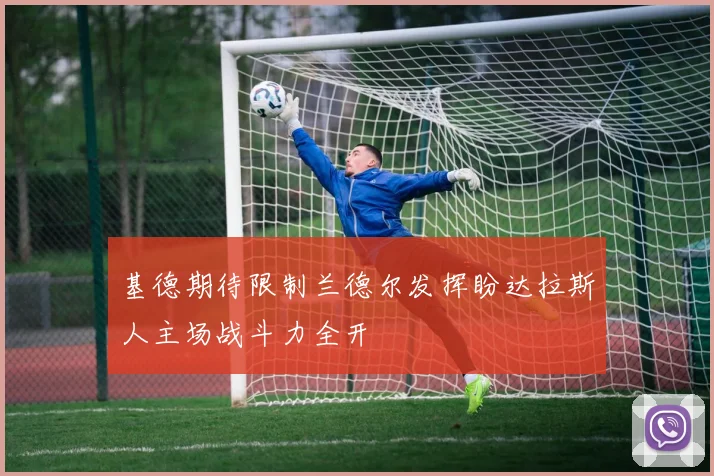 基德期待限制兰德尔发挥盼达拉斯人主场战斗力全开